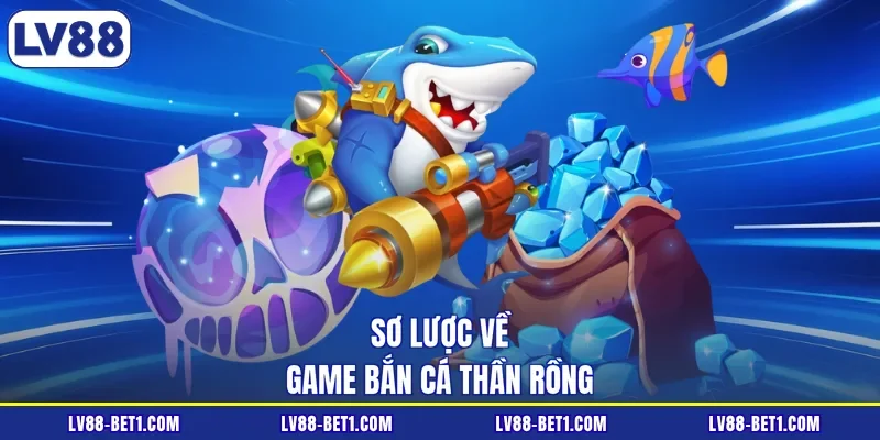 Sơ lược về game bắn cá thần rồng